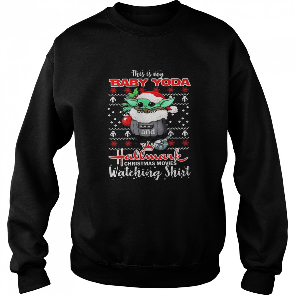 This Is My Baby Yoda And Hallmark Christmas Movies Watching Shirt Ugly Shirt Unisex Sweatshirt