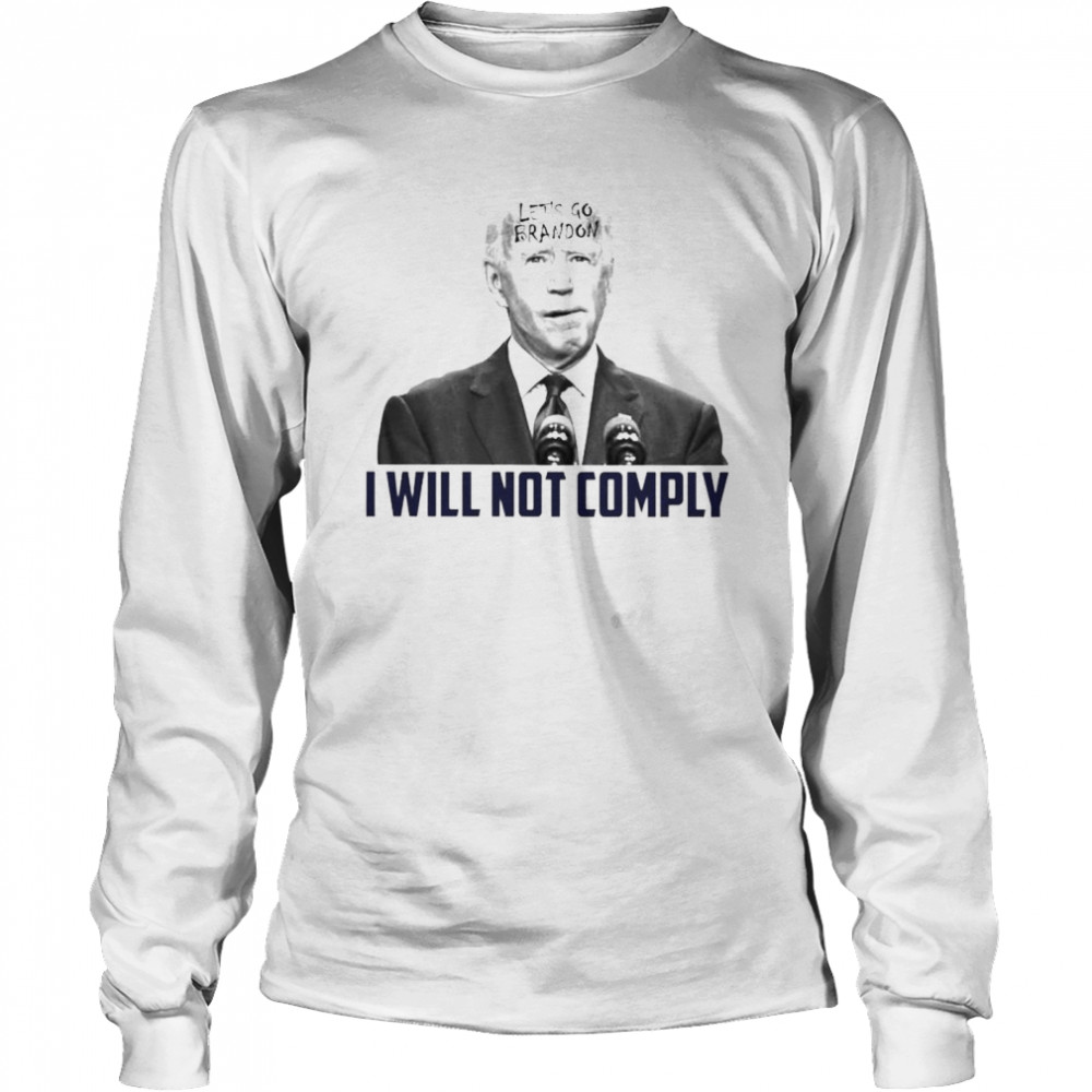 Top Biden Let’s Go Brandon I Will Not Comply Shirt Long Sleeved T-Shirt