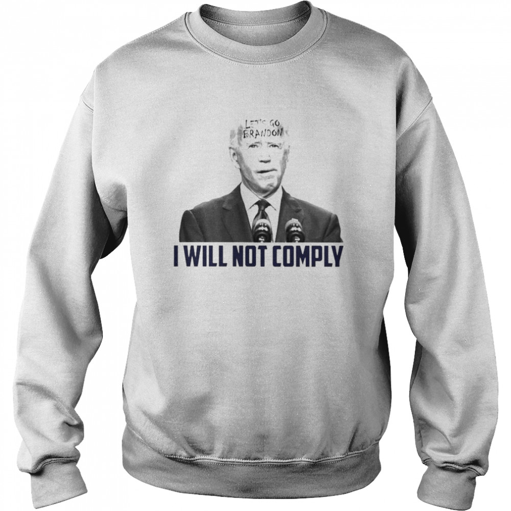 Top Biden Lets Go Brandon I Will Not Comply Shirt Unisex Sweatshirt