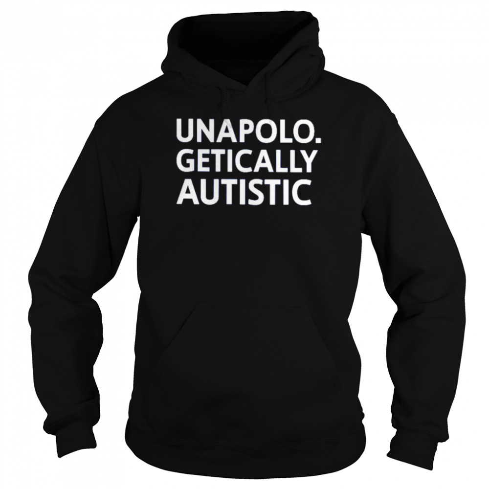 Unapolo Getically Autistic Shirt Unisex Hoodie