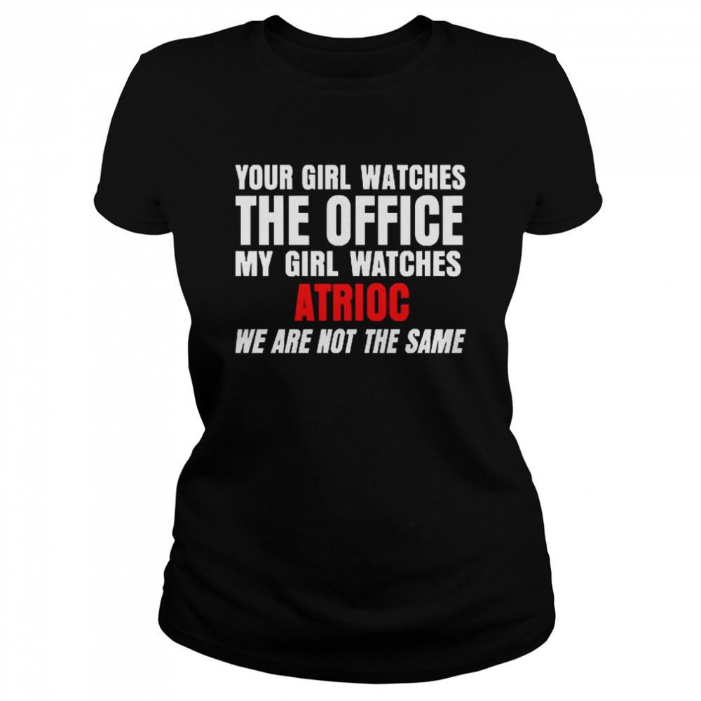 Your Girl Watches The Office My Girl Watches Atrioc  Classic Women'S T-Shirt