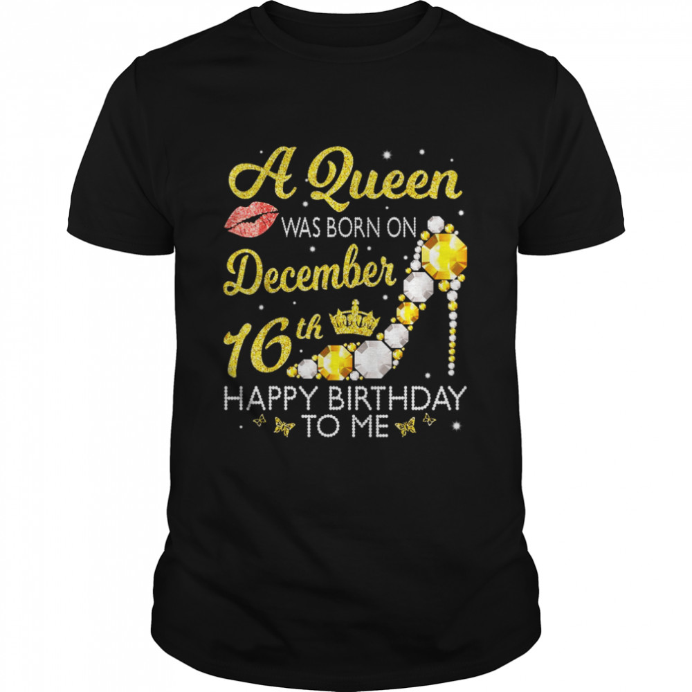 A Queen Was Born On December 16th Happy Birthday To Me You  Classic Men's T-shirt