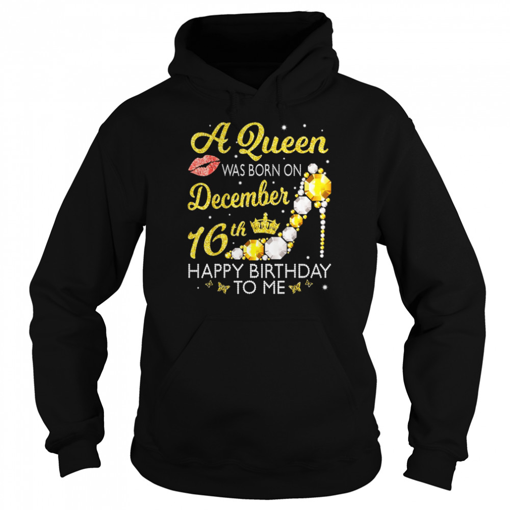 A Queen Was Born On December 16Th Happy Birthday To Me You  Unisex Hoodie