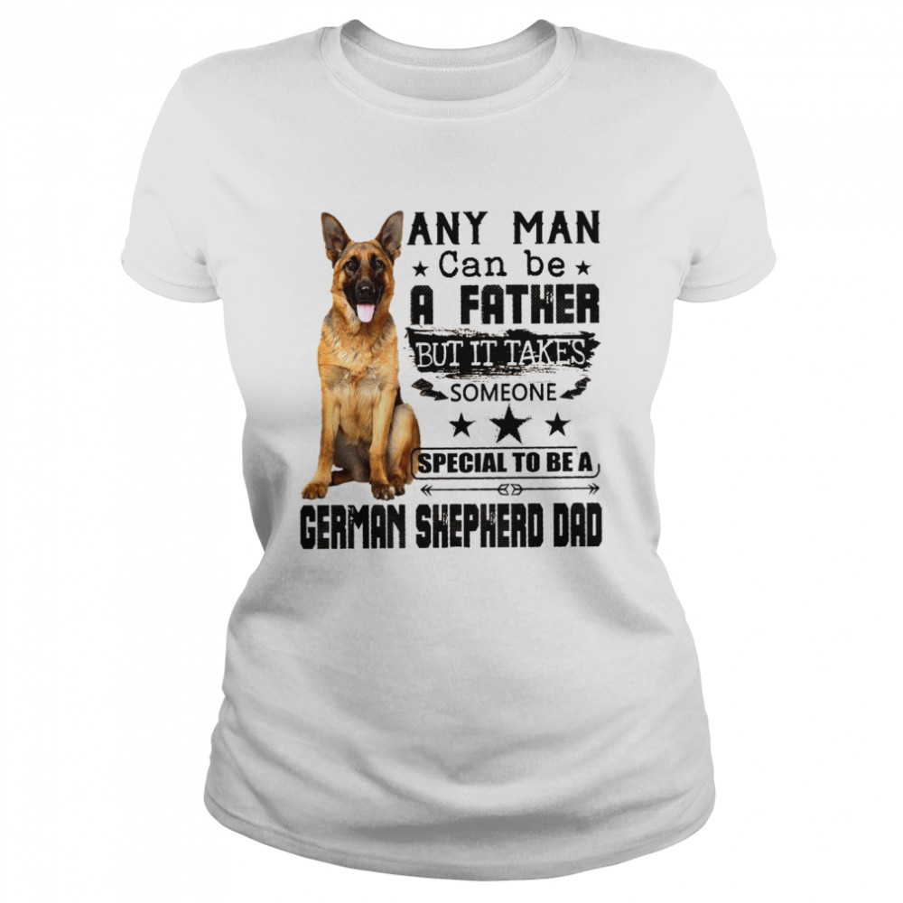 Any Man Can Be A Father But It Takes Someone Special To Be A German Shepherd Dad Shirt Classic Women'S T-Shirt