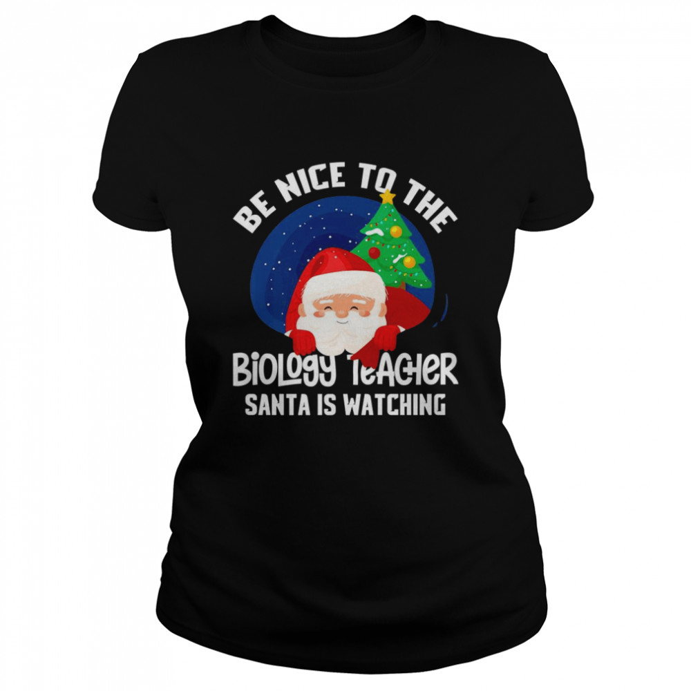 Be Nice To Biology Teacher Santa Is Watching Xmas Classic Womens T Shirt