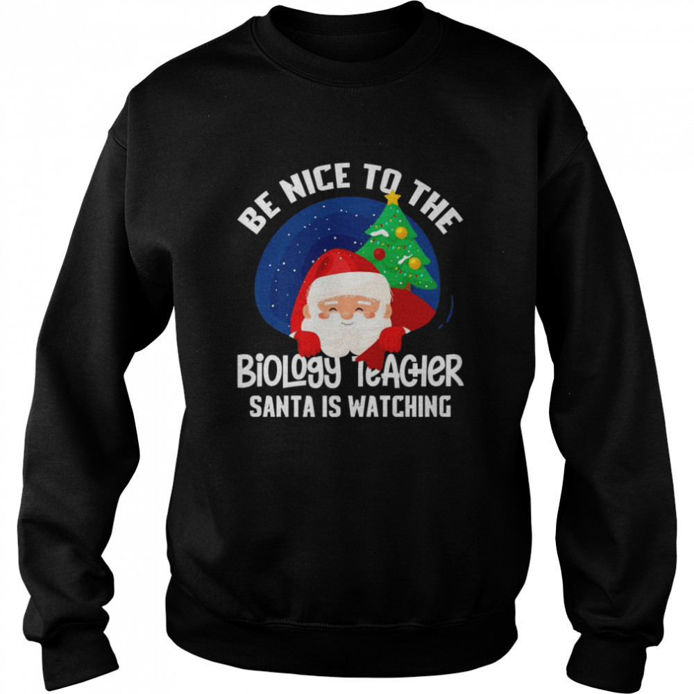 Be Nice To Biology Teacher Santa Is Watching Xmas Unisex Sweatshirt