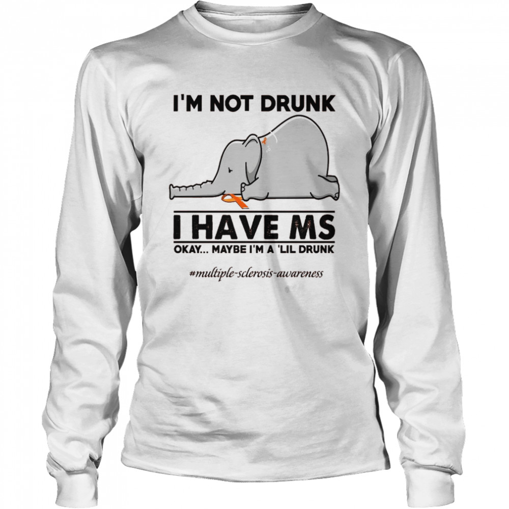 Elephant I’m Not Drunk I Have Ms Okay Maybe I’m A ‘Lil Drunk Shirt Long Sleeved T-Shirt