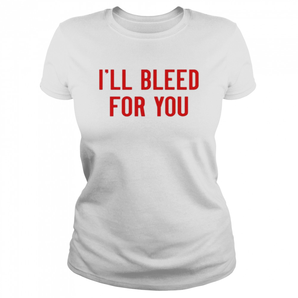 Ill bleed for you shirt Classic Women's T-shirt