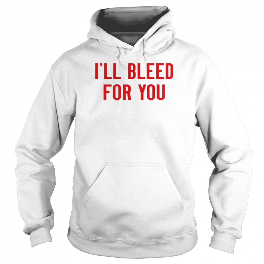 Ill bleed for you shirt Unisex Hoodie