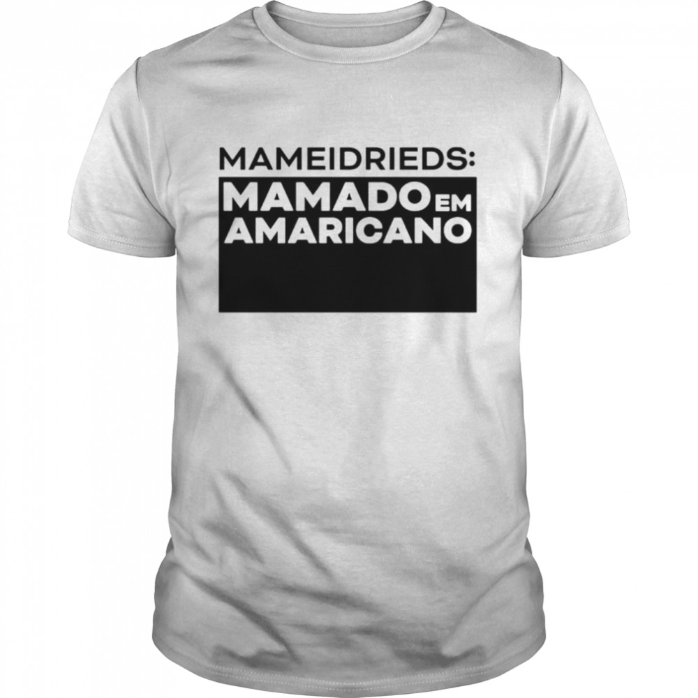 Mameidrieds Mamado Em Amaricano shirt Classic Men's T-shirt
