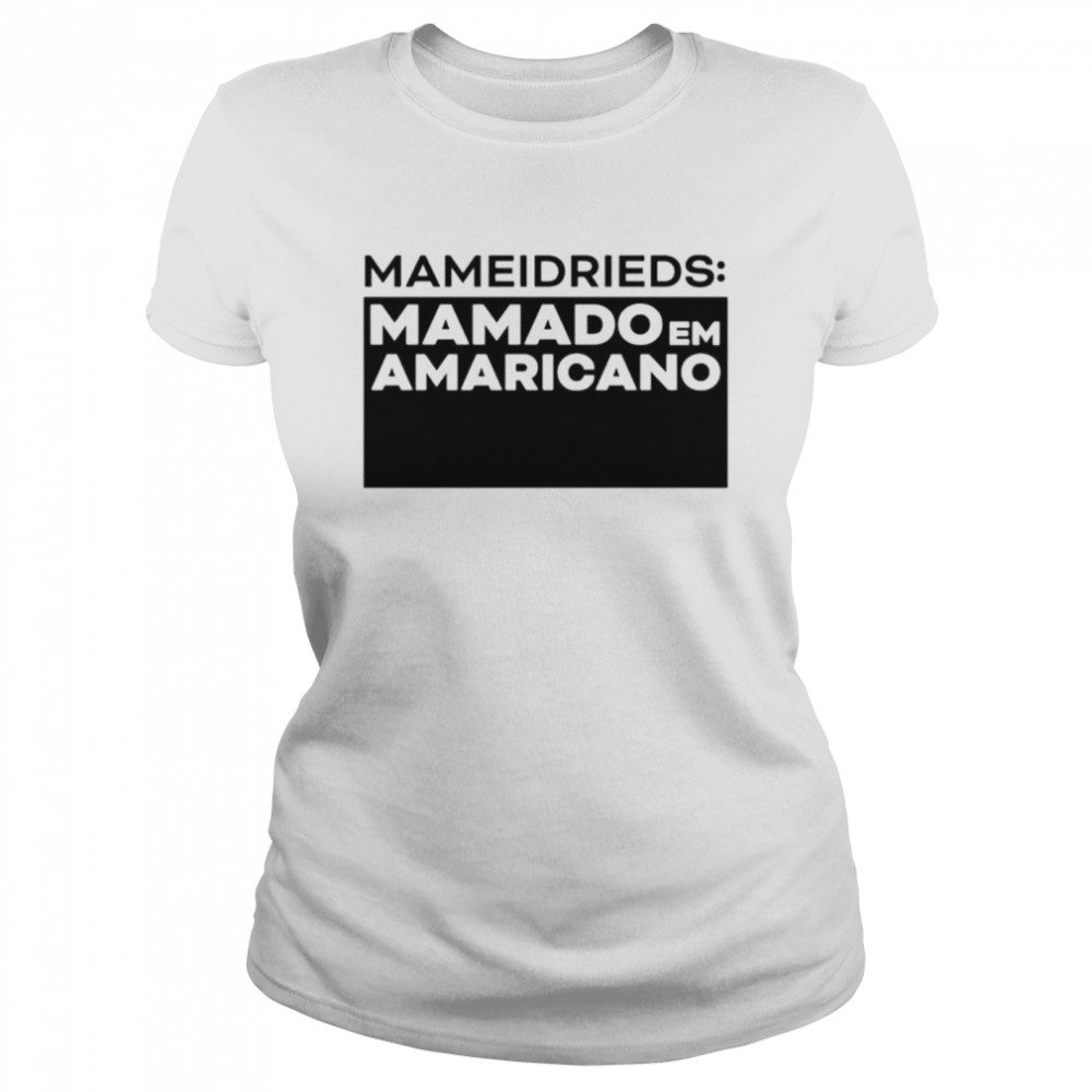 Mameidrieds Mamado Em Amaricano Shirt Classic Women'S T-Shirt