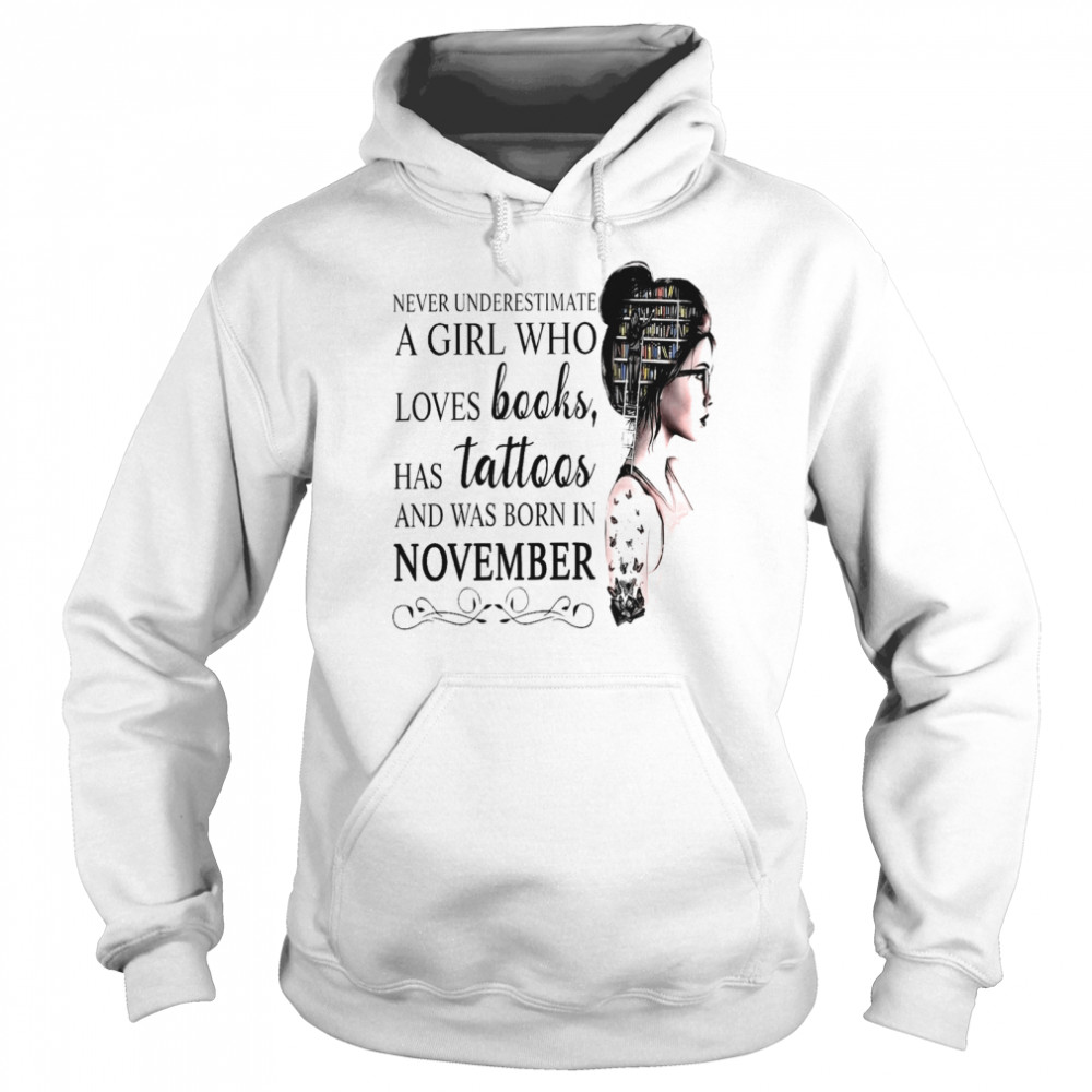 Never Underestimate A Girl Who Loves Books Has Tattoos And Was Born In November shirt Unisex Hoodie