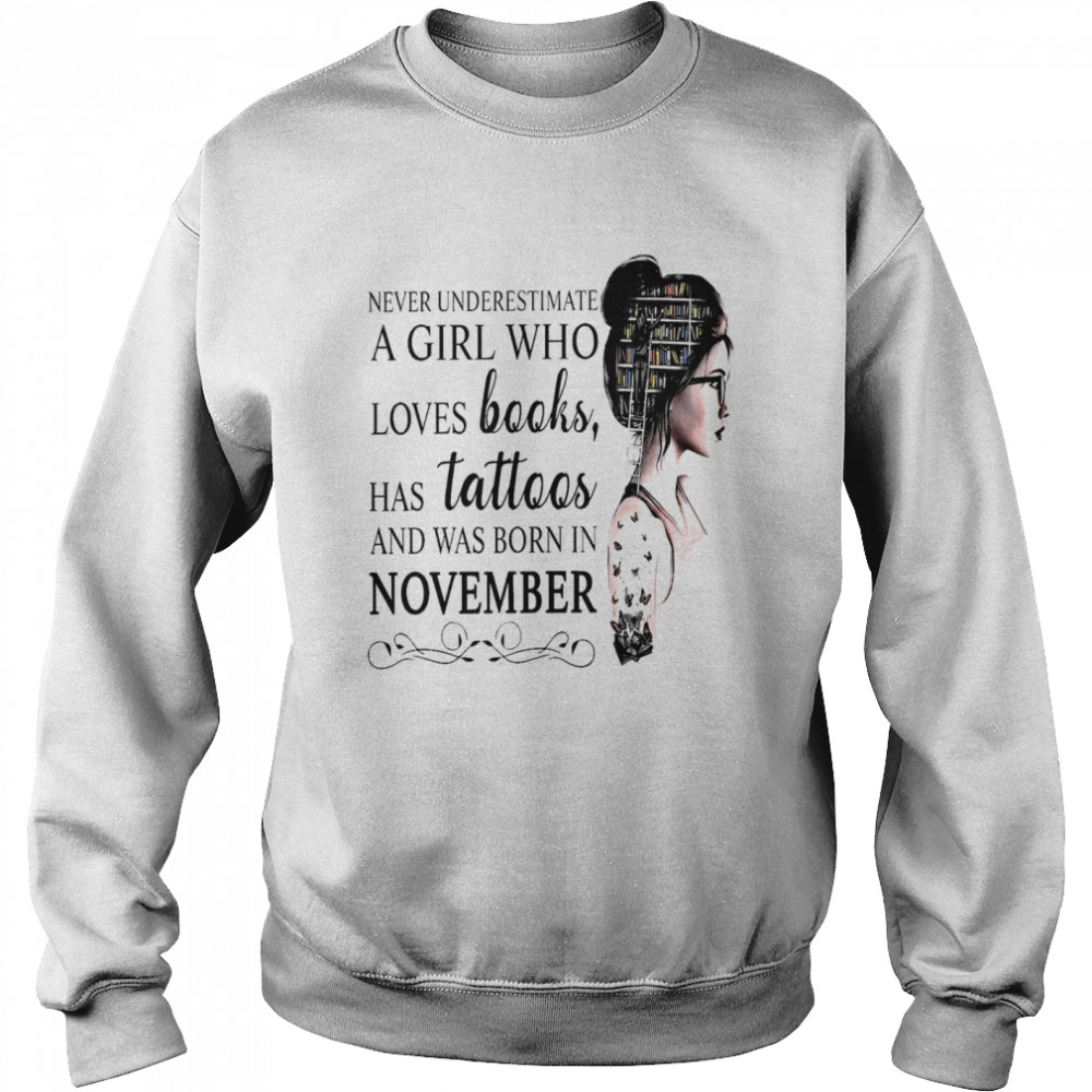Never Underestimate A Girl Who Loves Books Has Tattoos And Was Born In November Shirt Unisex Sweatshirt