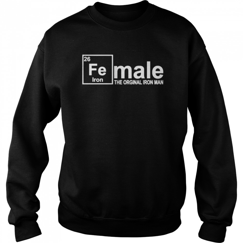 Original Fe Iron Female The Orginal Iron Man Shirt Unisex Sweatshirt