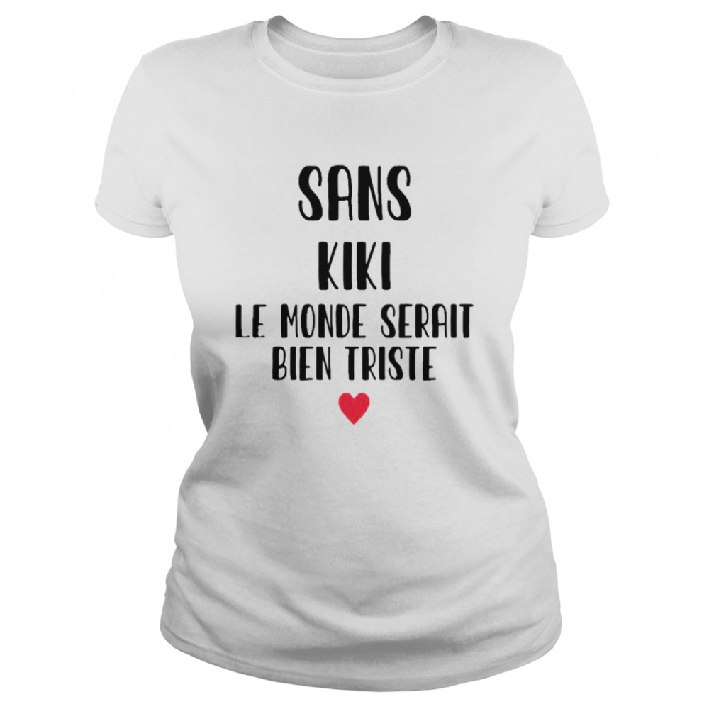 Sans Kiki Le Monde Serait Bien Triste Shirt Classic Women'S T-Shirt