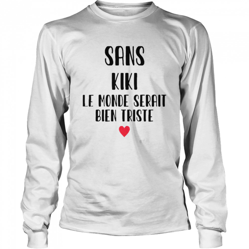 Sans Kiki Le Monde Serait Bien Triste Shirt Long Sleeved T-Shirt