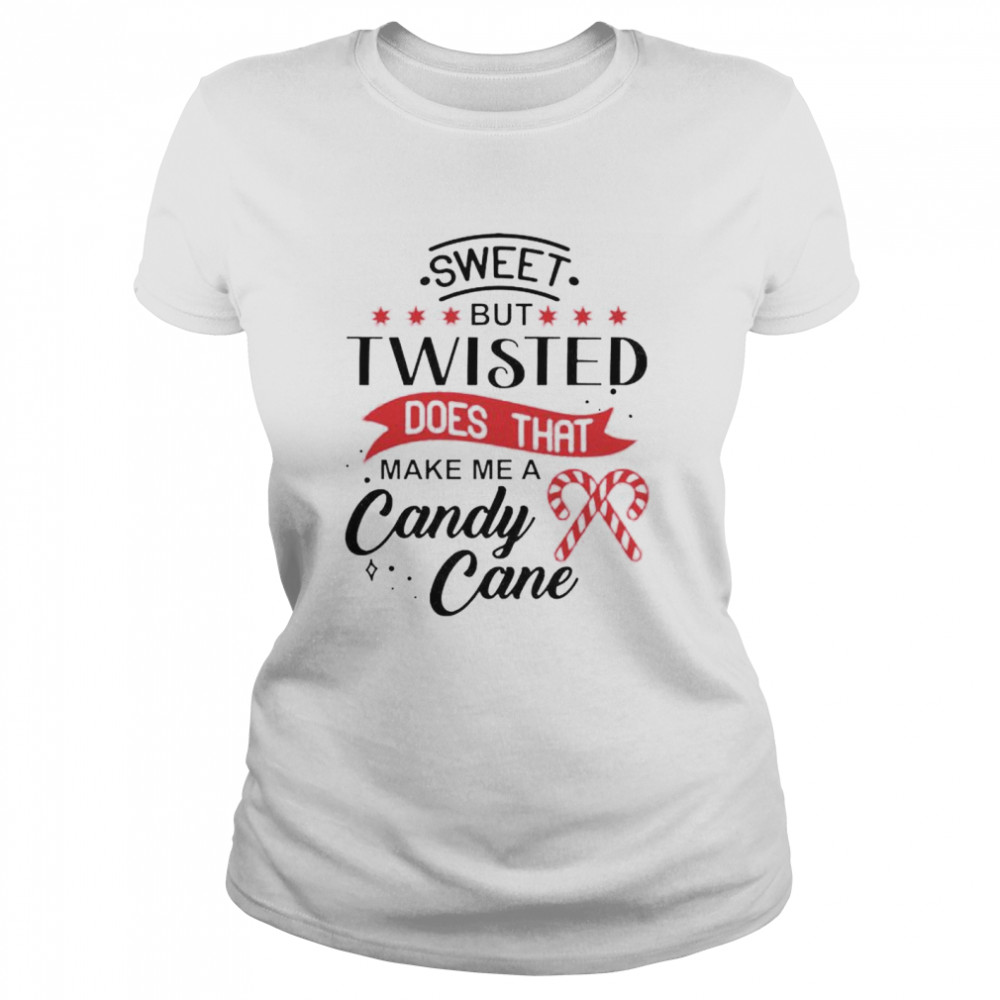 Sweet But Twisted Does That Make Me A Candy Cane Shirt Classic Women'S T-Shirt