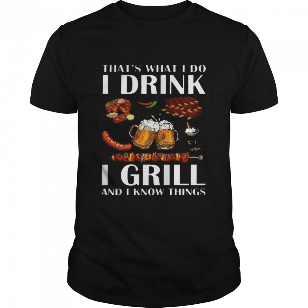 That’s what i do i drink i grill and i know things shirt Classic Men's T-shirt