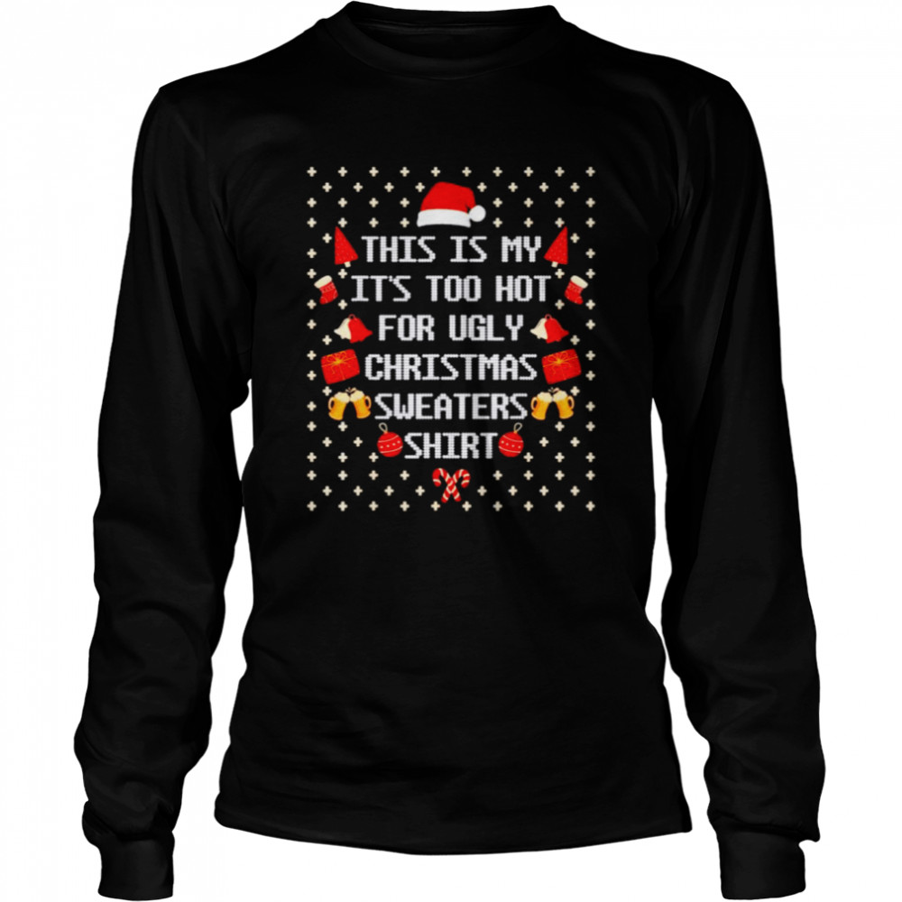 This Is My It’s Too Hot For Ugly Christmas Sweaters Shirt Long Sleeved T-Shirt