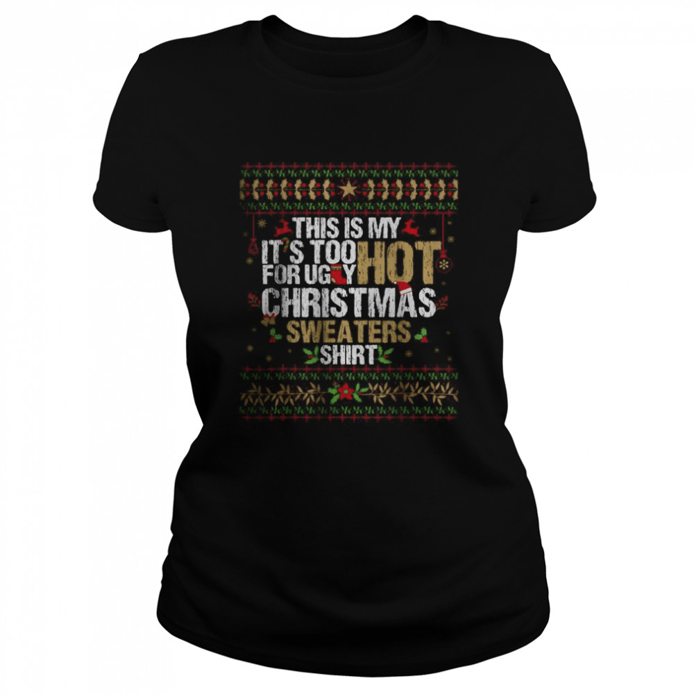 This Is My It’s Too Hot For Ugly Christmas Sweaters T- Classic Women'S T-Shirt
