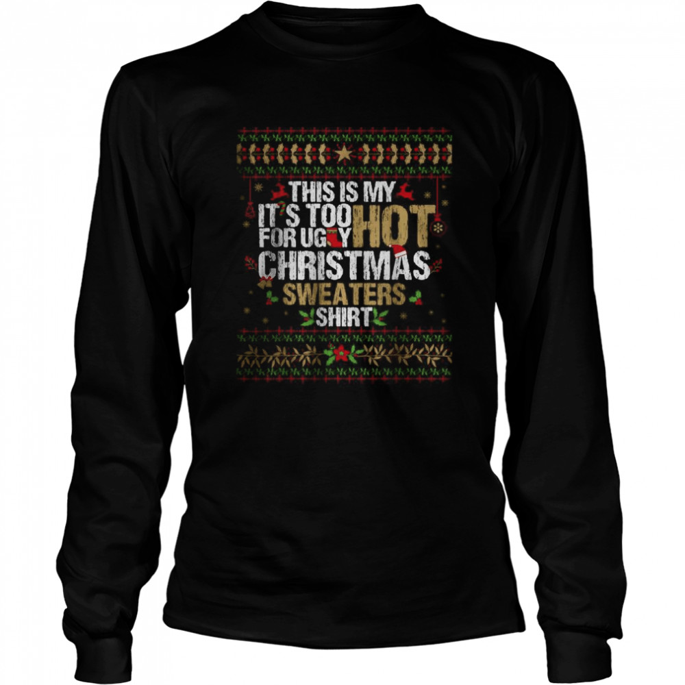 This Is My Its Too Hot For Ugly Christmas Sweaters T Long Sleeved T Shirt