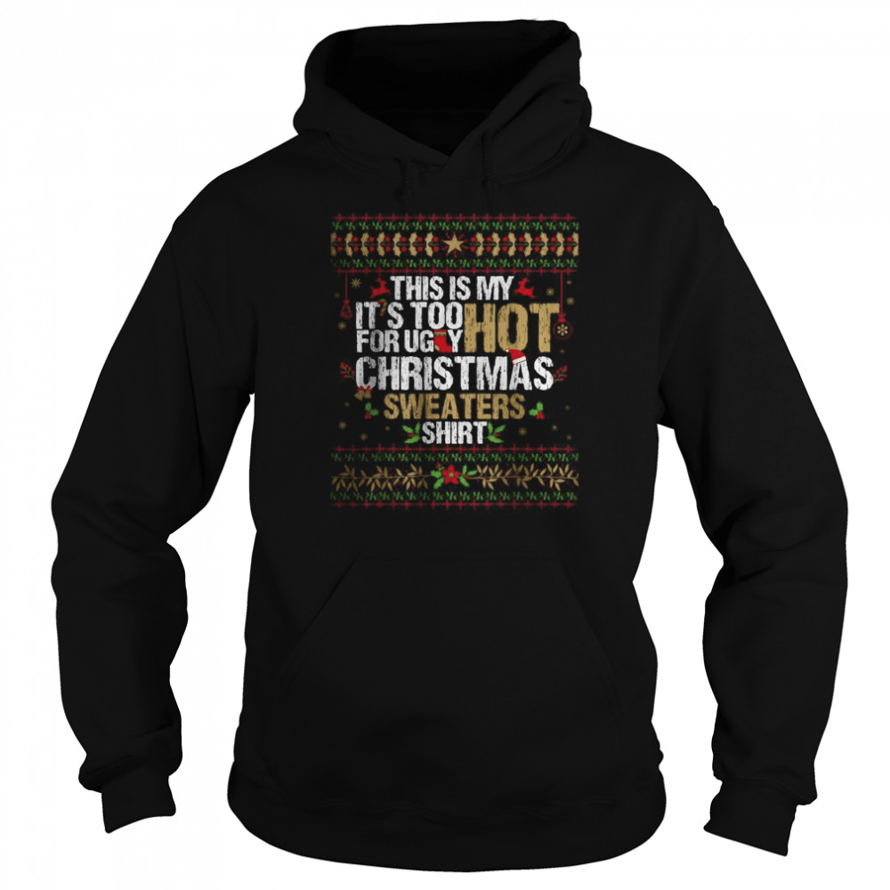 This Is My It’s Too Hot For Ugly Christmas Sweaters T- Unisex Hoodie
