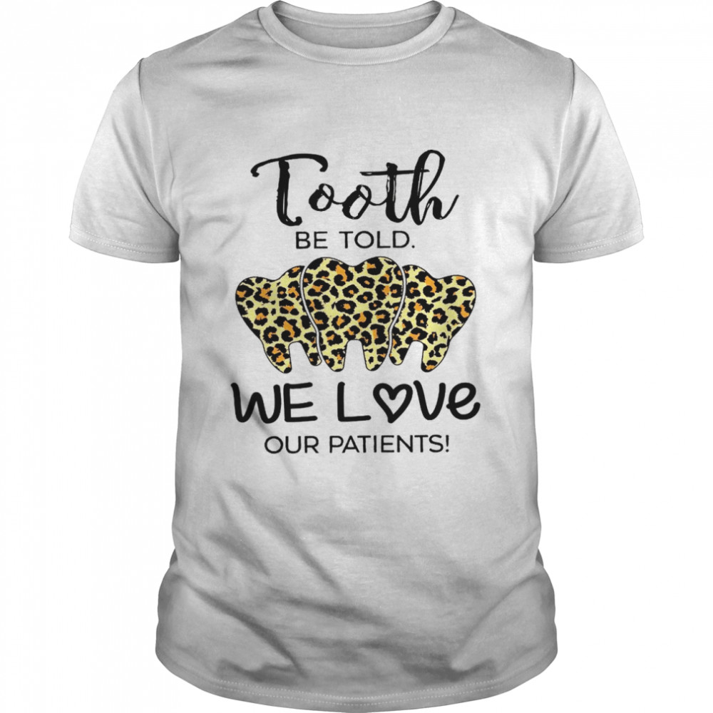 Tooth be told we love our patients shirt Classic Men's T-shirt