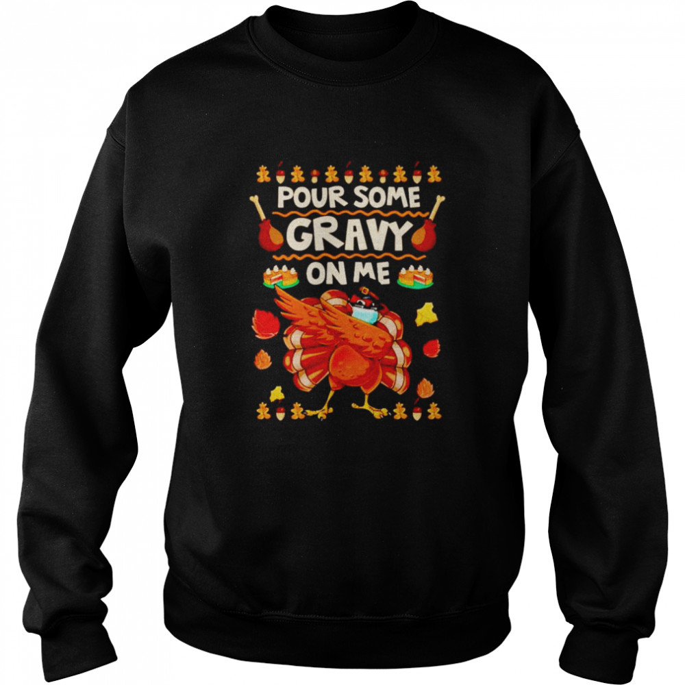 Turkey Dabbing Pour Some Gravy On Me Shirt Unisex Sweatshirt