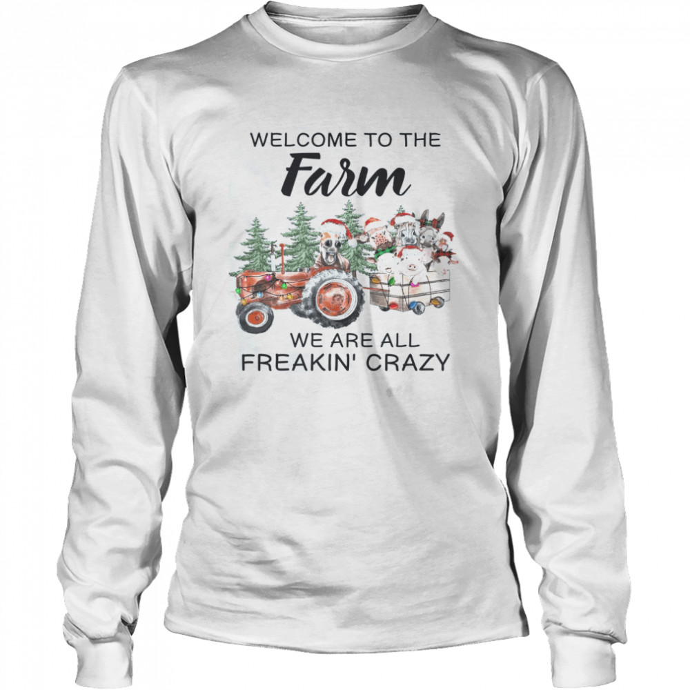 Welcome To The Farm We Are All Freakin Crazy Long Sleeved T Shirt