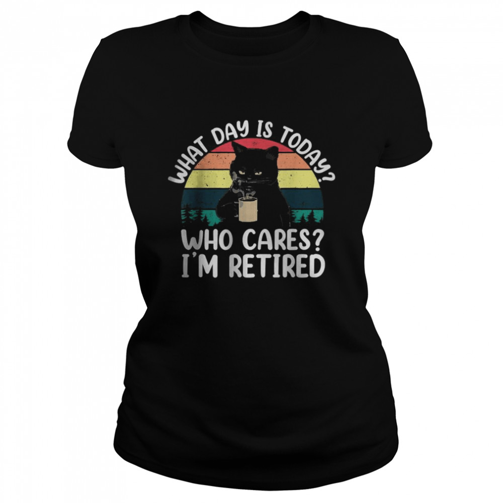 What Day Is Today Who Cares I’m Retired Cat Coffee Lovers T- Classic Women'S T-Shirt