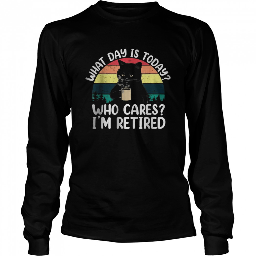 What Day Is Today Who Cares I’m Retired Cat Coffee Lovers T- Long Sleeved T-shirt