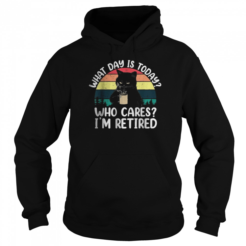 What Day Is Today Who Cares I’m Retired Cat Coffee Lovers T- Unisex Hoodie