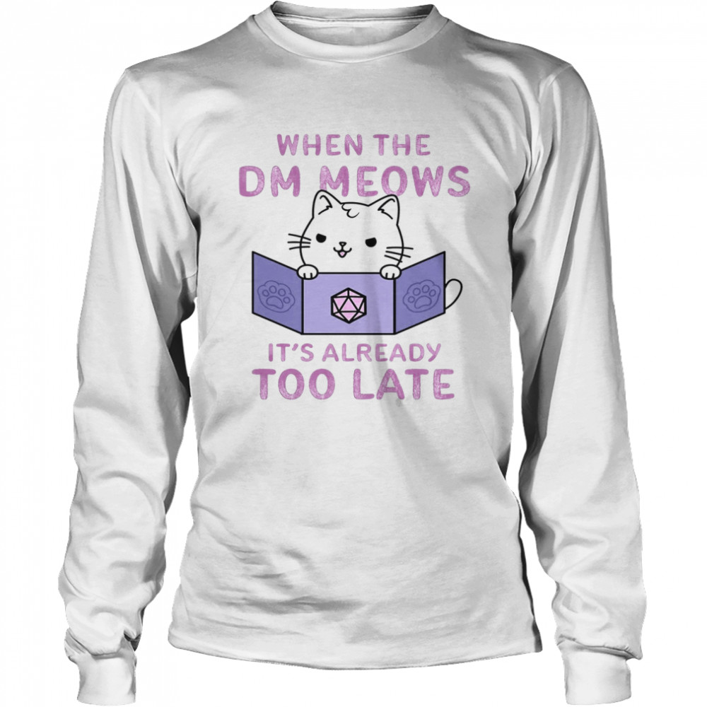 When The Dm Meows Its Already Too Late Long Sleeved T Shirt
