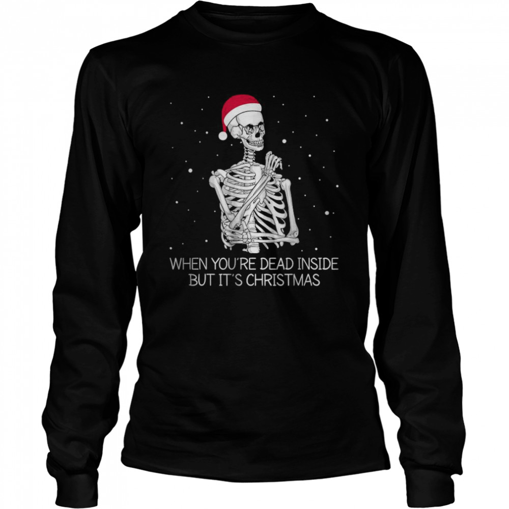 When Youre Dead Inside But Its Christmas Funny T Long Sleeved T Shirt