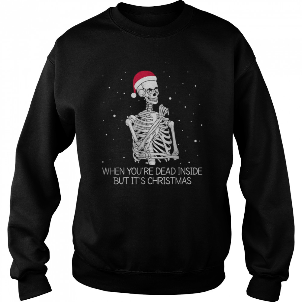 When Youre Dead Inside But Its Christmas Funny T Unisex Sweatshirt