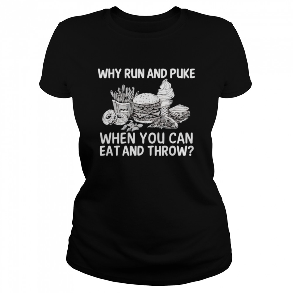 Why Run And Puke When You Can Eat And Throw Shirt Classic Womens T Shirt