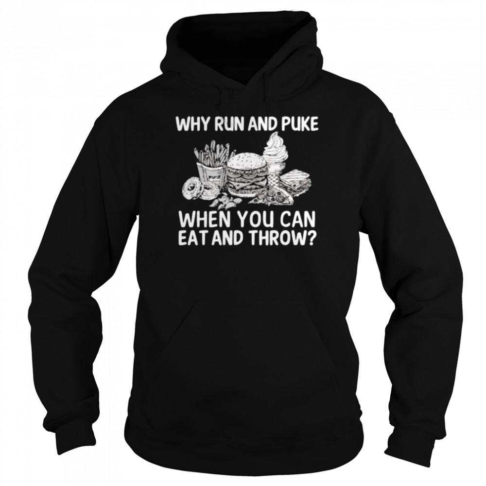 Why Run And Puke When You Can Eat And Throw Shirt Unisex Hoodie