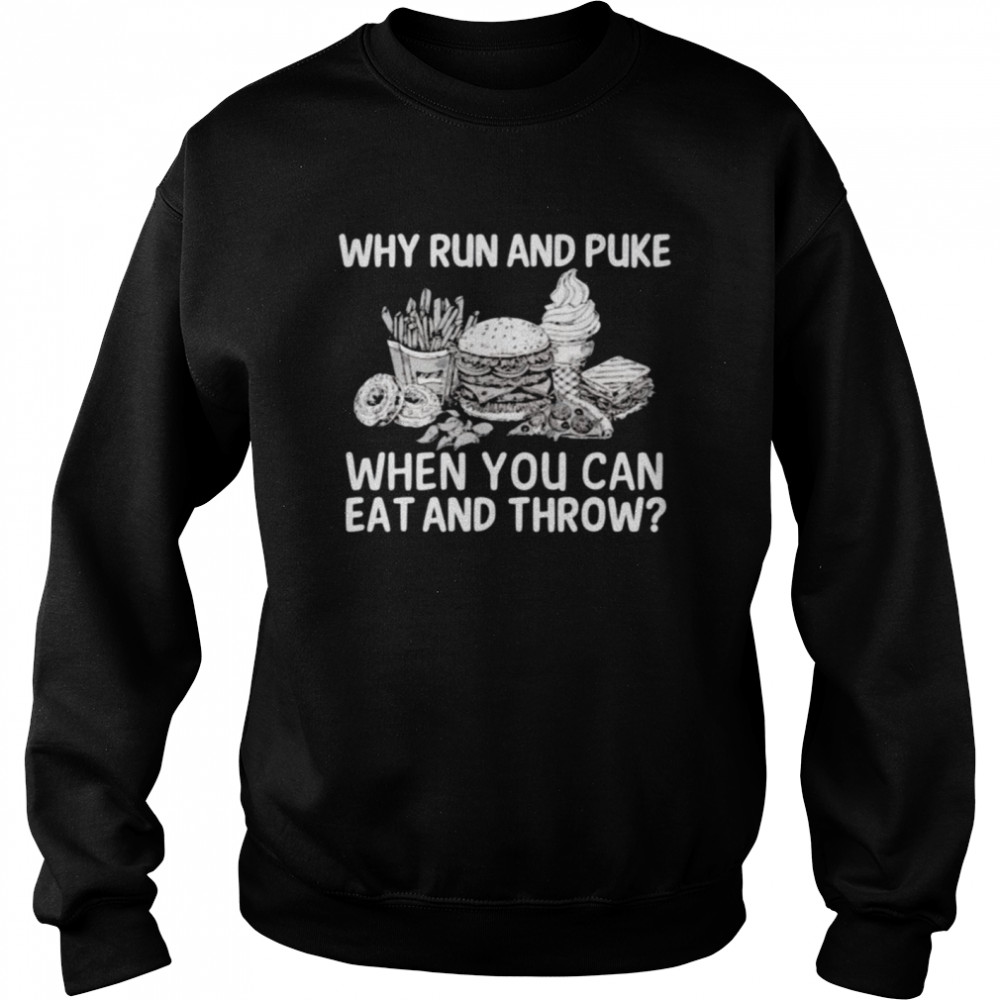 Why Run And Puke When You Can Eat And Throw Shirt Unisex Sweatshirt
