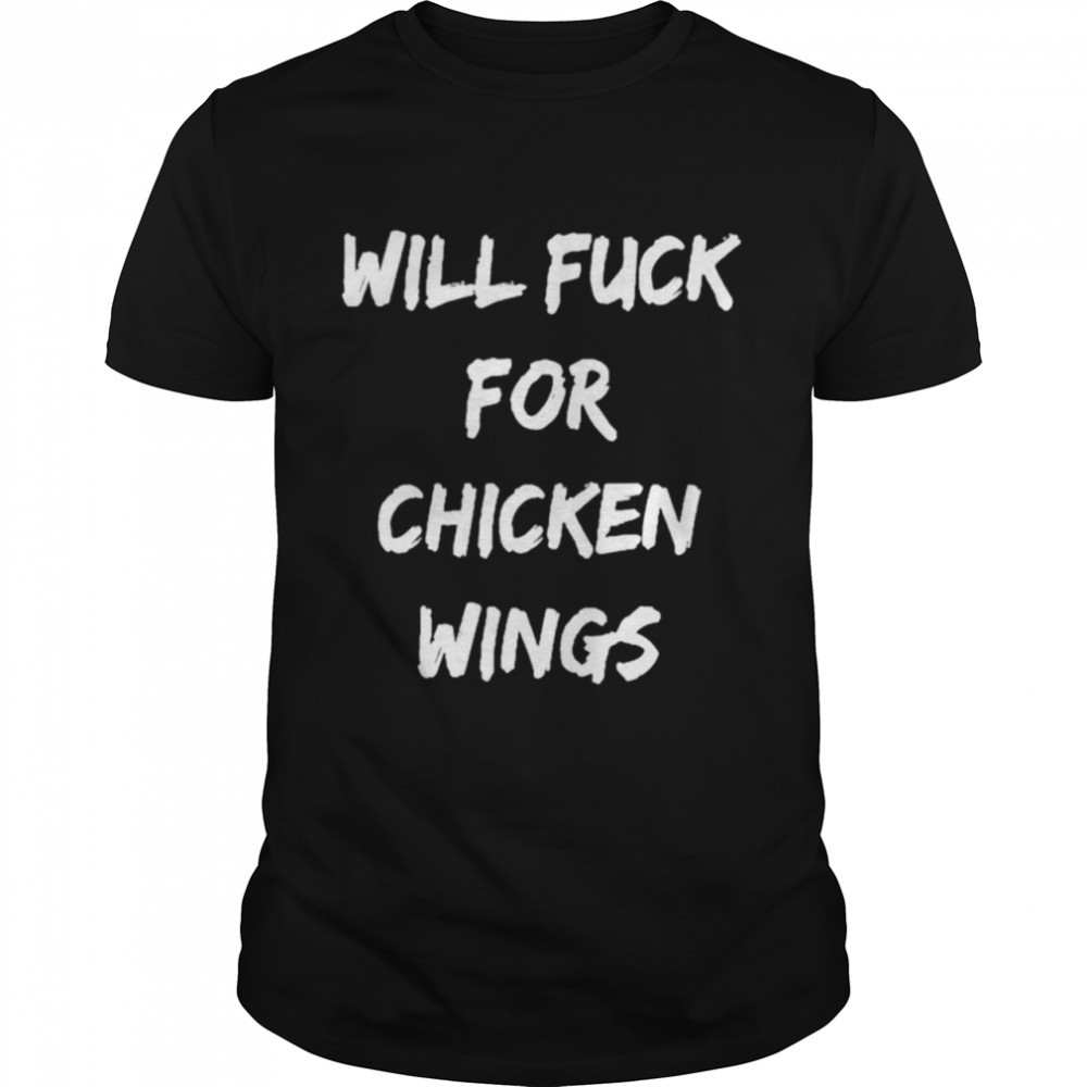 Will fuck for chicken wings shirt Classic Men's T-shirt