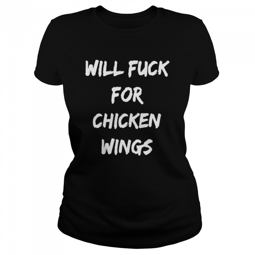 Will Fuck For Chicken Wings Shirt Classic Women'S T-Shirt