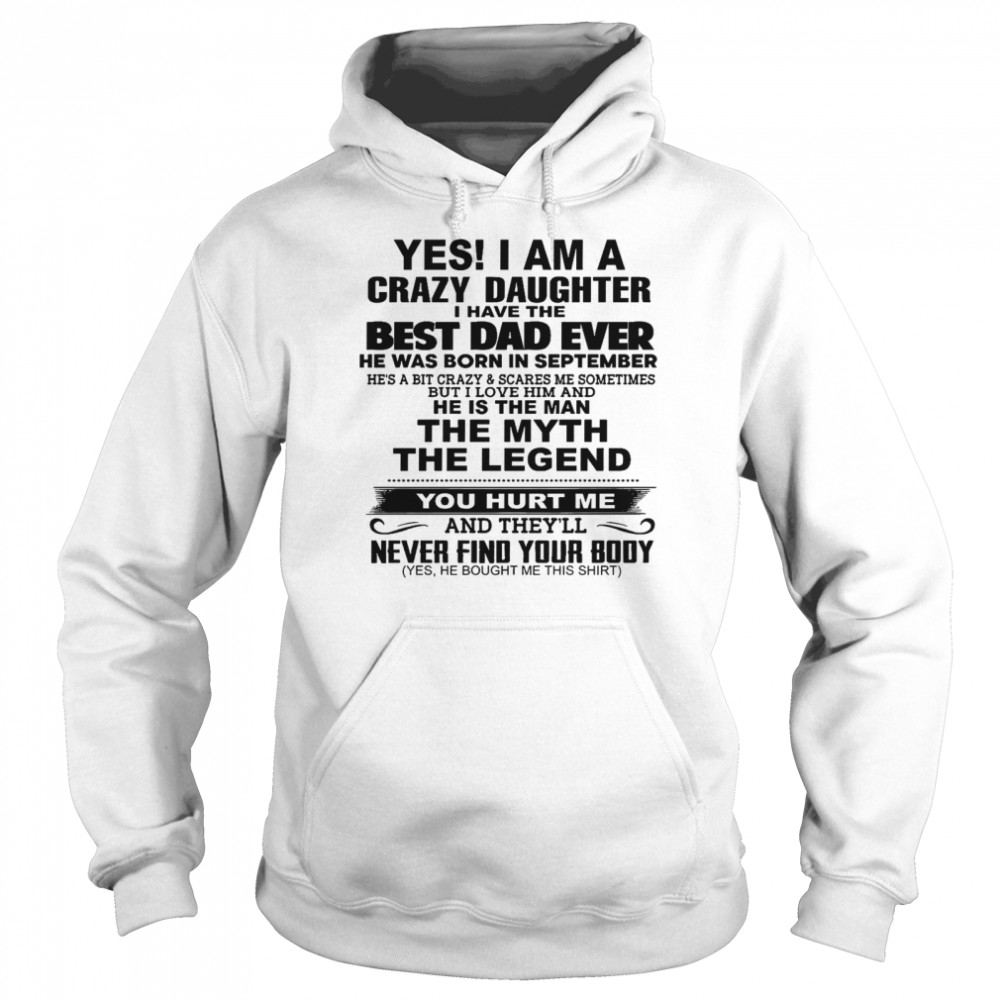 Yes I Am A Crazy Daughter I Have The Best Dad Ever He Was Born In September Shirt Unisex Hoodie