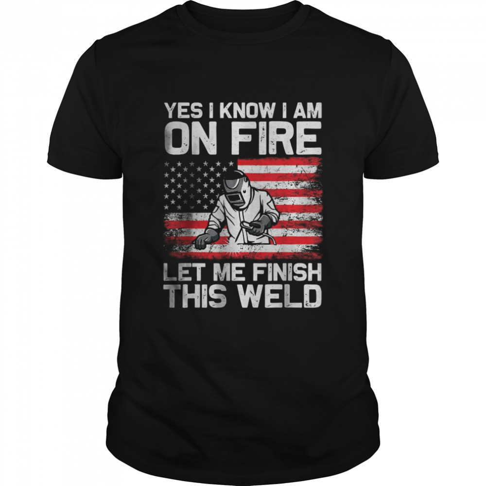 Yes I Know I’m On Fire Let Me Finish This Weld T- Classic Men's T-shirt