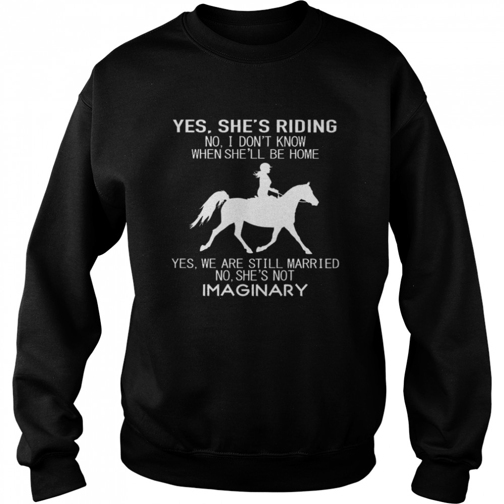 Yes Shes Running No I Dont Know When Shell Be Home Yes We Are Still Married No Shes Not Imaginary Riding Horse Unisex Sweatshirt