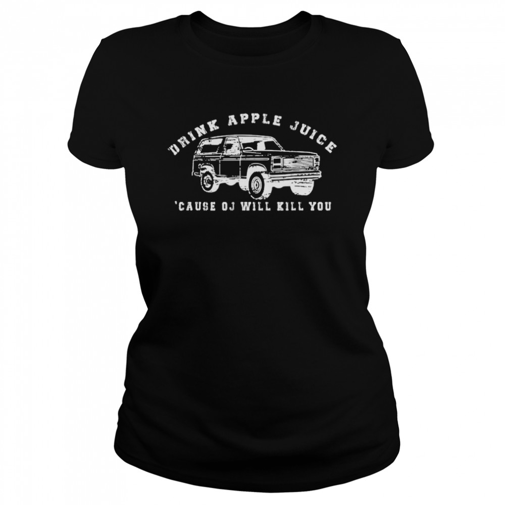 Drink Apple Juice Because Oj Will Kill Yous Car Tee  Classic Women'S T-Shirt