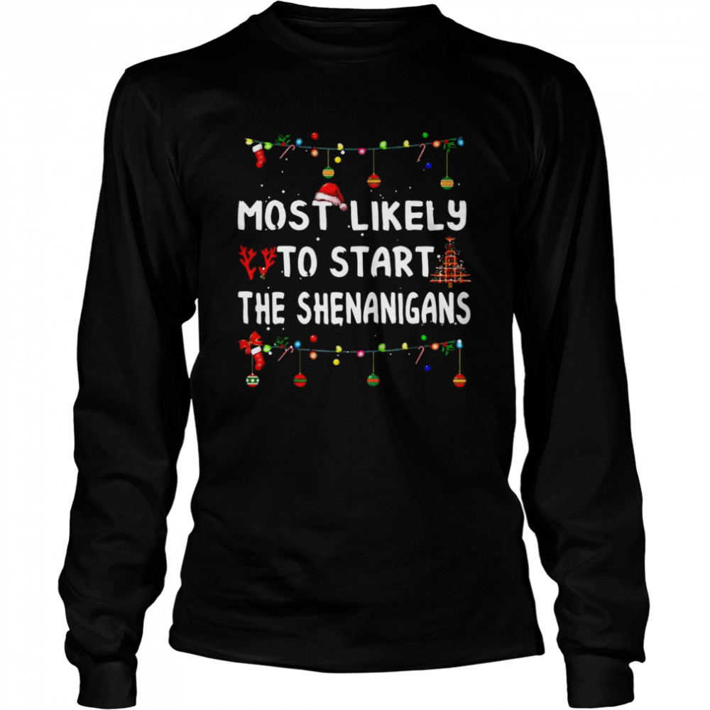 Most Likely To Start The Shenanigans Christmas Sweater  Long Sleeved T-Shirt