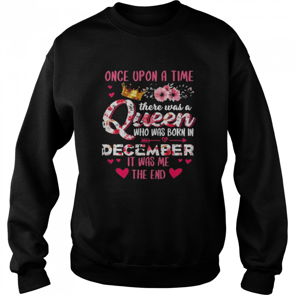 Once Upon A Time There Was A Queen Who Was Born In December It Was Me The End Unisex Sweatshirt