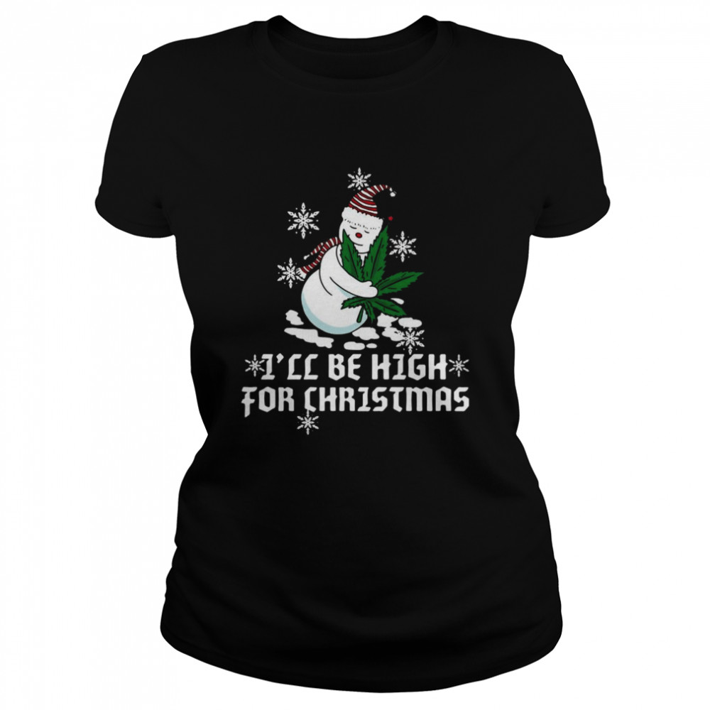 Snowman Hug Weed I’ll Be High For Christmas Shirt Classic Women'S T-Shirt