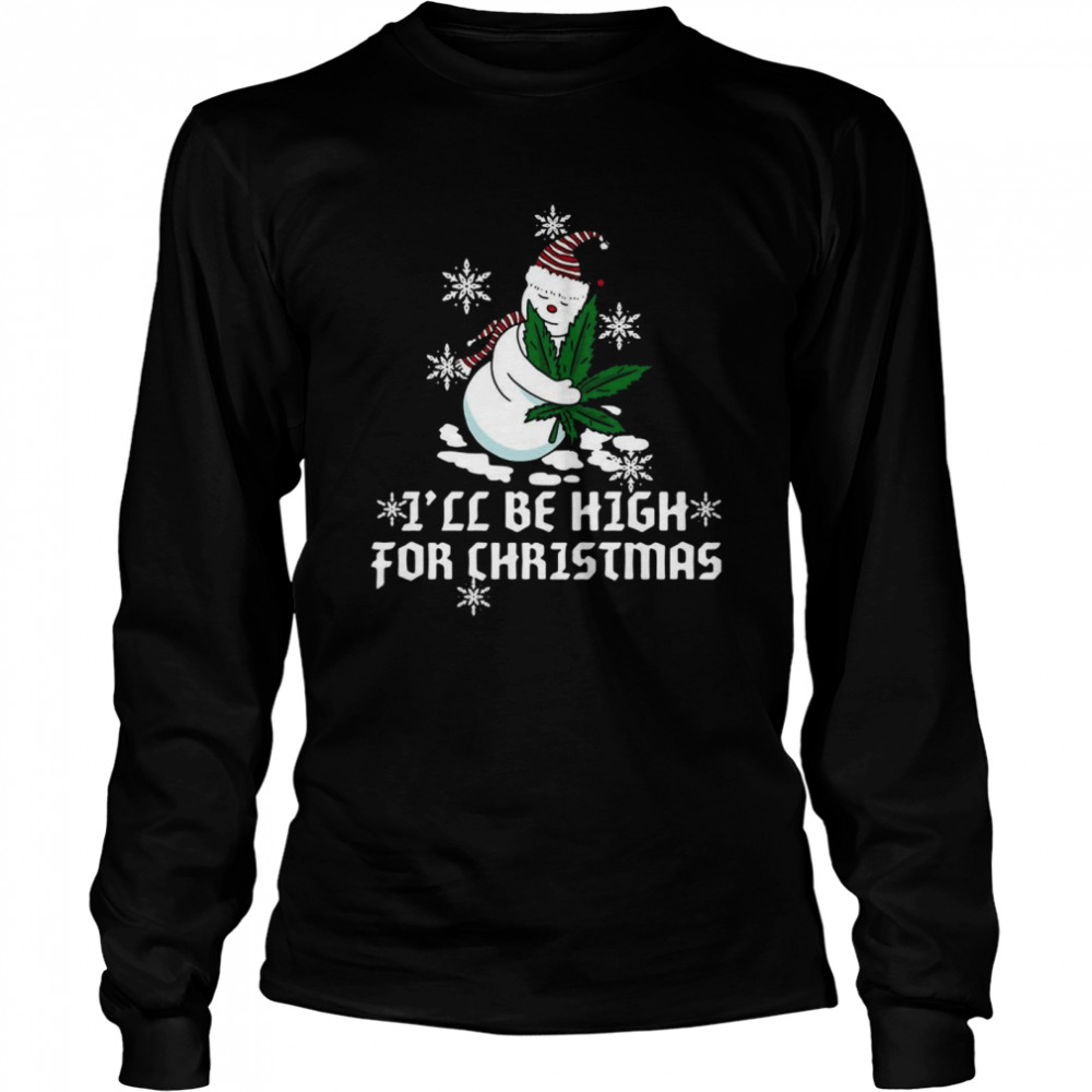 Snowman Hug Weed I’ll Be High For Christmas Shirt Long Sleeved T-Shirt
