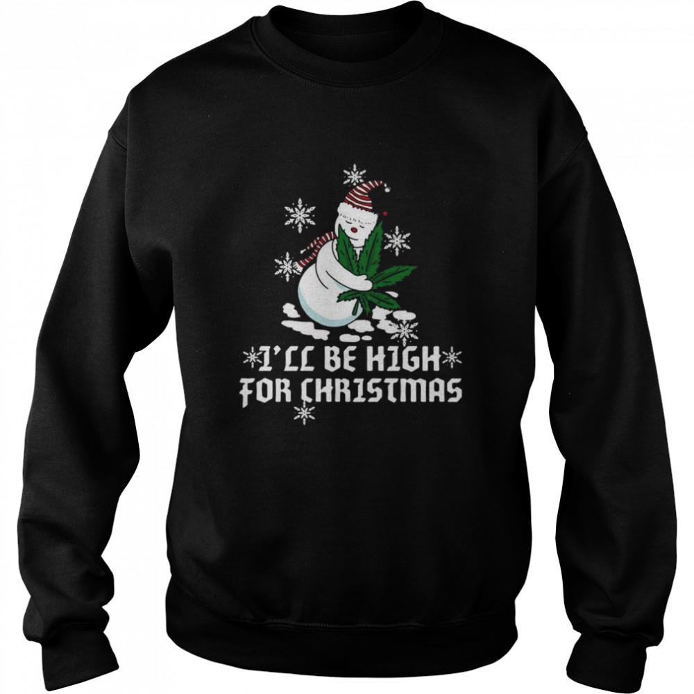 Snowman Hug Weed I’ll Be High For Christmas Shirt Unisex Sweatshirt