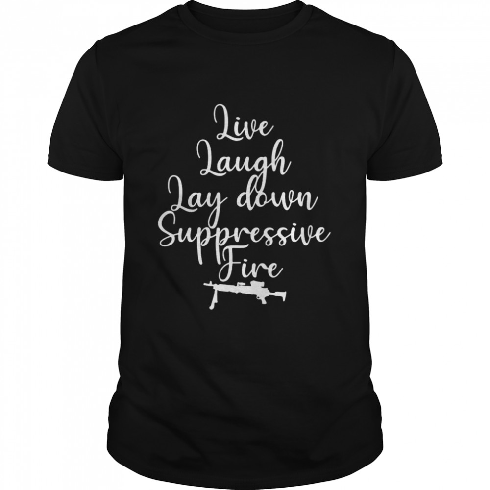 Live Laugh Lay Down Suppressive Fire  Classic Men's T-shirt